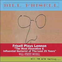 Coveransicht für Bill Frisell - All We Are Saying (Frisell Plays Lennon)